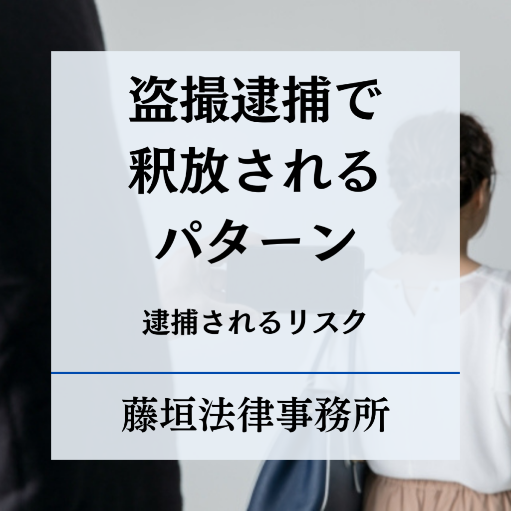 盗撮　逮捕 盗撮逮捕で釈放されるパターンとは｜逮捕されるリスクや弁護士ができることなどを徹底解説 | 藤垣法律事務所