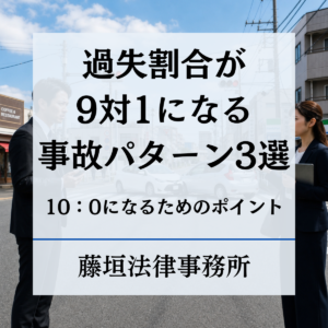 過失割合が9対1になる事故パターン3選！10:0へ覆すポイントと損害賠償の計算を弁護士が解説