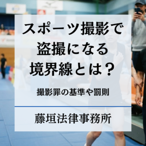 スポーツ撮影で盗撮になる境界線とは？罰則・撮影罪の基準や被害にあった場合の対応